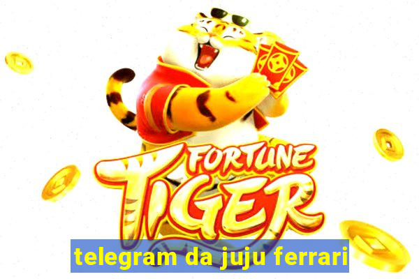 telegram da juju ferrari